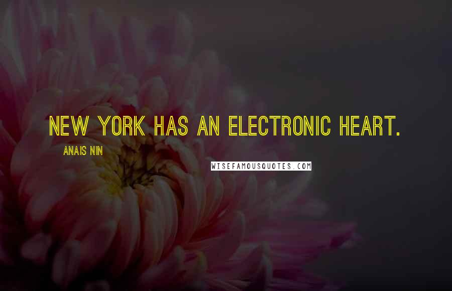 Anais Nin Quotes: New York has an electronic heart.