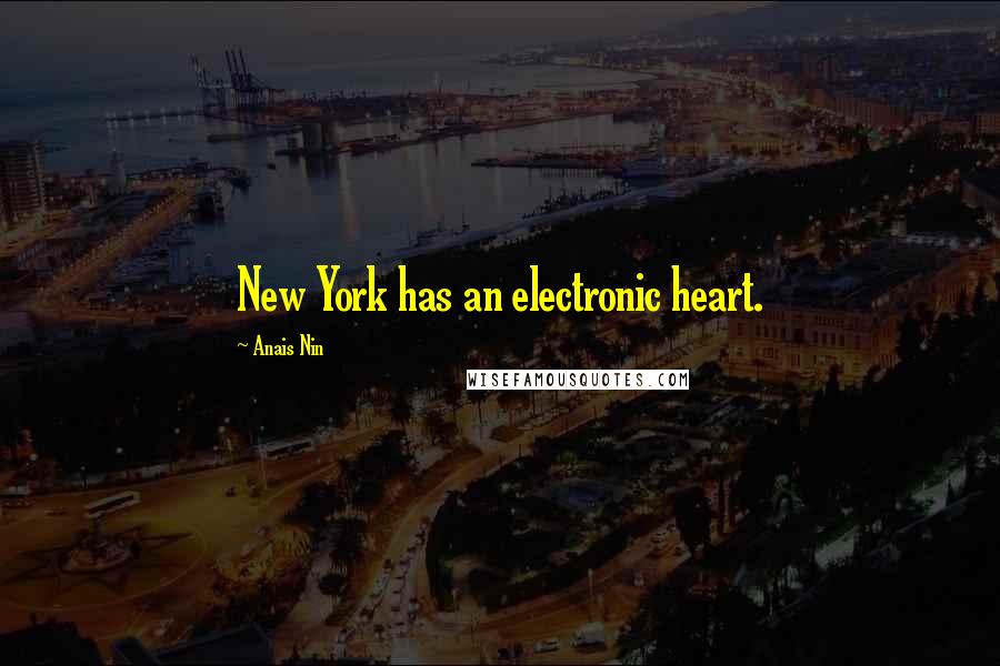 Anais Nin Quotes: New York has an electronic heart.