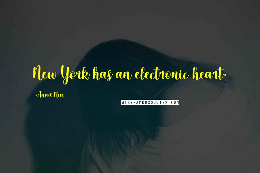 Anais Nin Quotes: New York has an electronic heart.