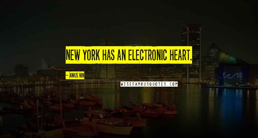 Anais Nin Quotes: New York has an electronic heart.