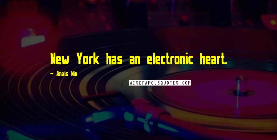 Anais Nin Quotes: New York has an electronic heart.