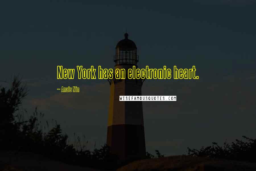Anais Nin Quotes: New York has an electronic heart.