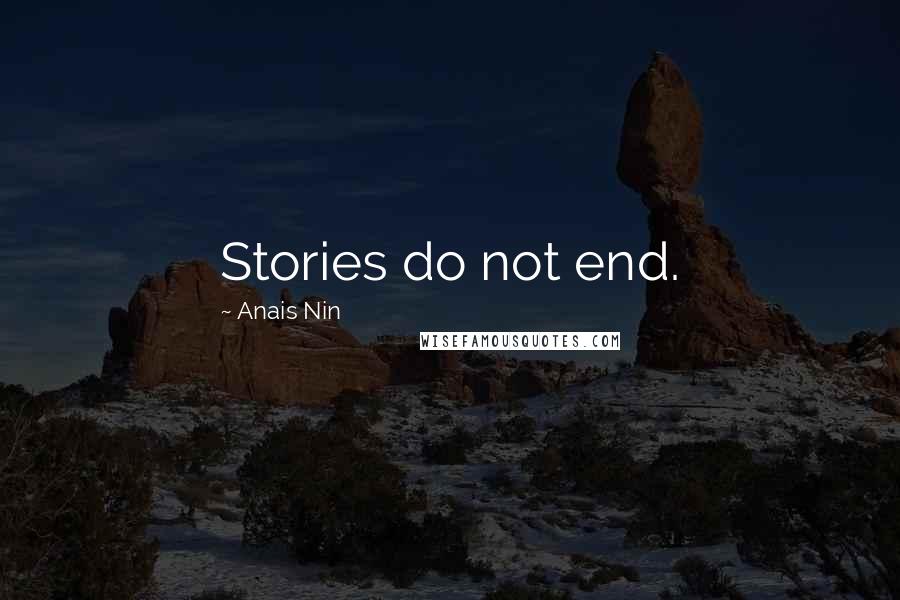 Anais Nin Quotes: Stories do not end.