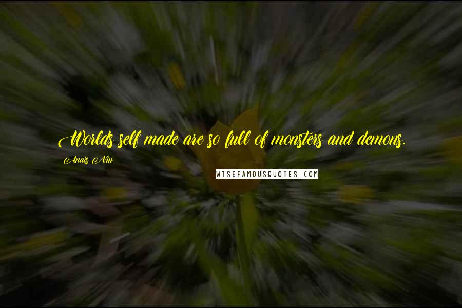 Anais Nin Quotes: Worlds self made are so full of monsters and demons.