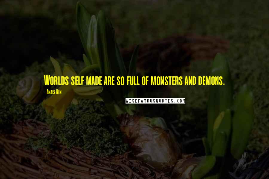 Anais Nin Quotes: Worlds self made are so full of monsters and demons.
