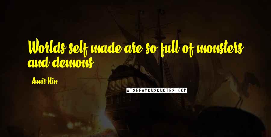 Anais Nin Quotes: Worlds self made are so full of monsters and demons.
