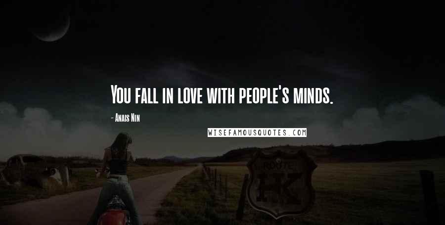 Anais Nin Quotes: You fall in love with people's minds.