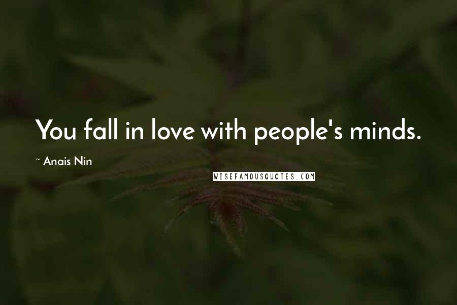 Anais Nin Quotes: You fall in love with people's minds.