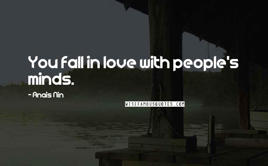 Anais Nin Quotes: You fall in love with people's minds.