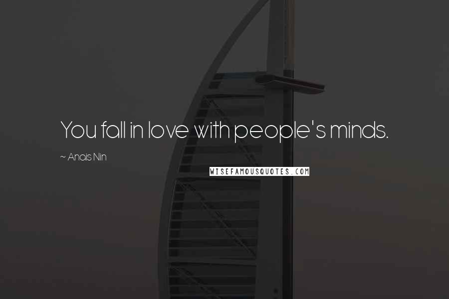 Anais Nin Quotes: You fall in love with people's minds.