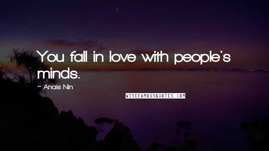 Anais Nin Quotes: You fall in love with people's minds.