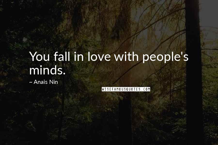 Anais Nin Quotes: You fall in love with people's minds.