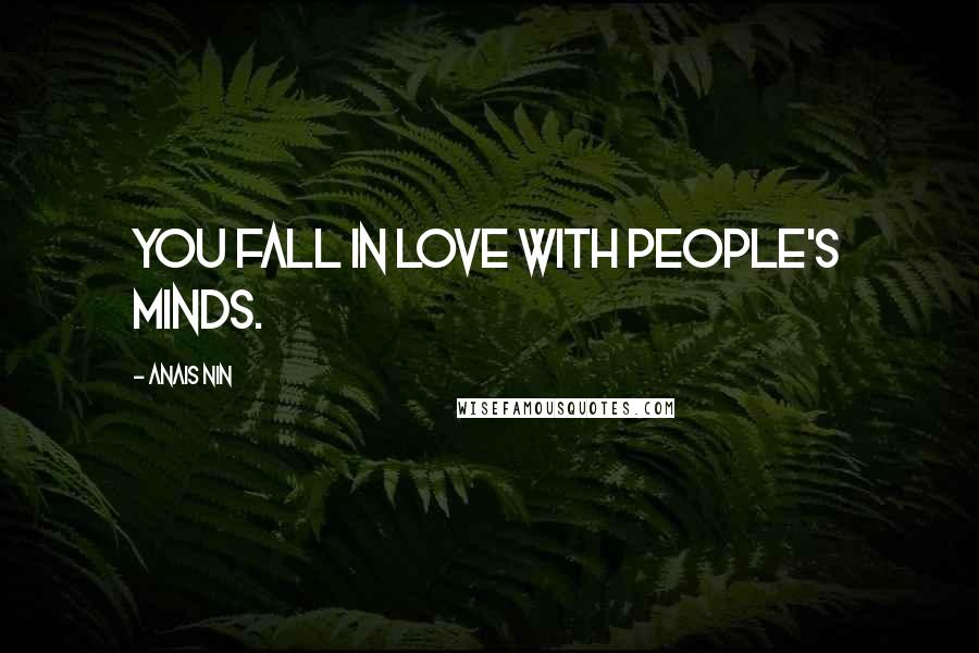 Anais Nin Quotes: You fall in love with people's minds.