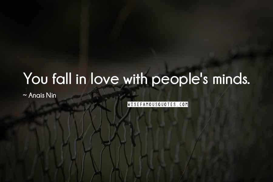 Anais Nin Quotes: You fall in love with people's minds.