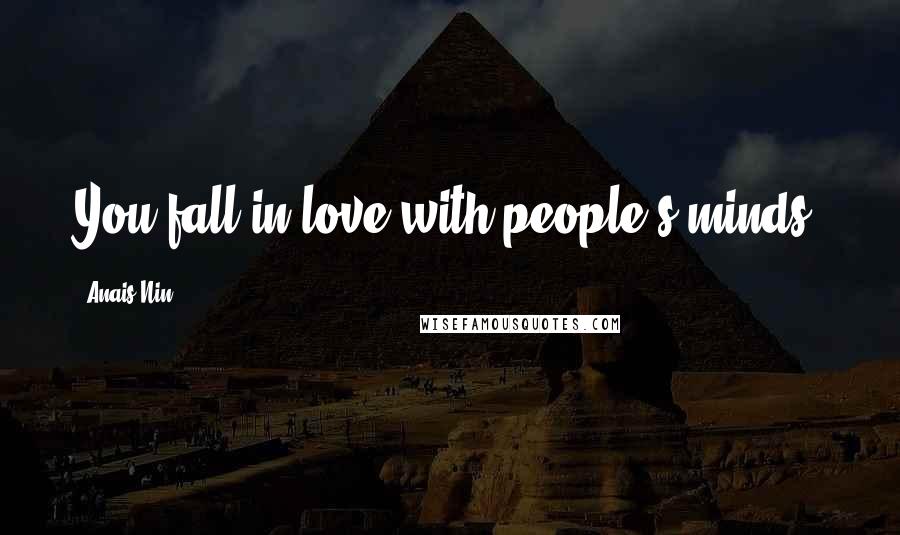 Anais Nin Quotes: You fall in love with people's minds.