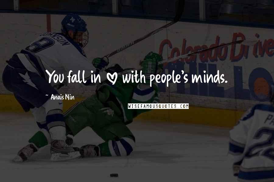 Anais Nin Quotes: You fall in love with people's minds.