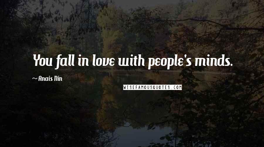 Anais Nin Quotes: You fall in love with people's minds.