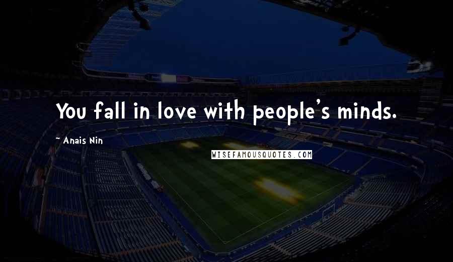 Anais Nin Quotes: You fall in love with people's minds.