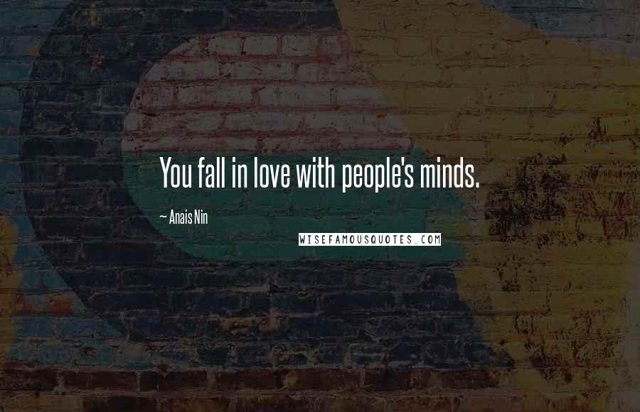 Anais Nin Quotes: You fall in love with people's minds.