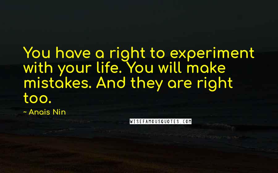 Anais Nin Quotes: You have a right to experiment with your life. You will make mistakes. And they are right too.