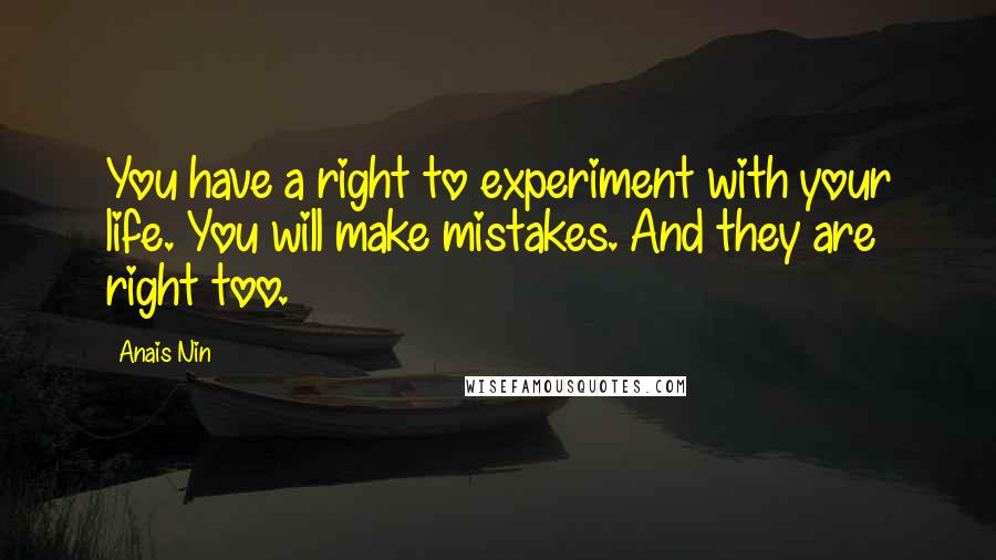 Anais Nin Quotes: You have a right to experiment with your life. You will make mistakes. And they are right too.