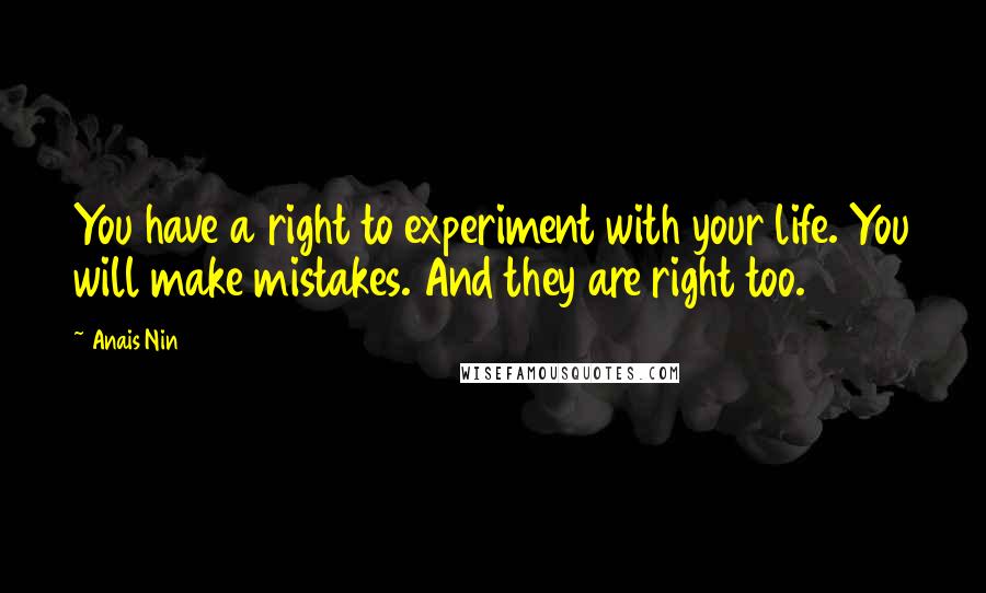 Anais Nin Quotes: You have a right to experiment with your life. You will make mistakes. And they are right too.