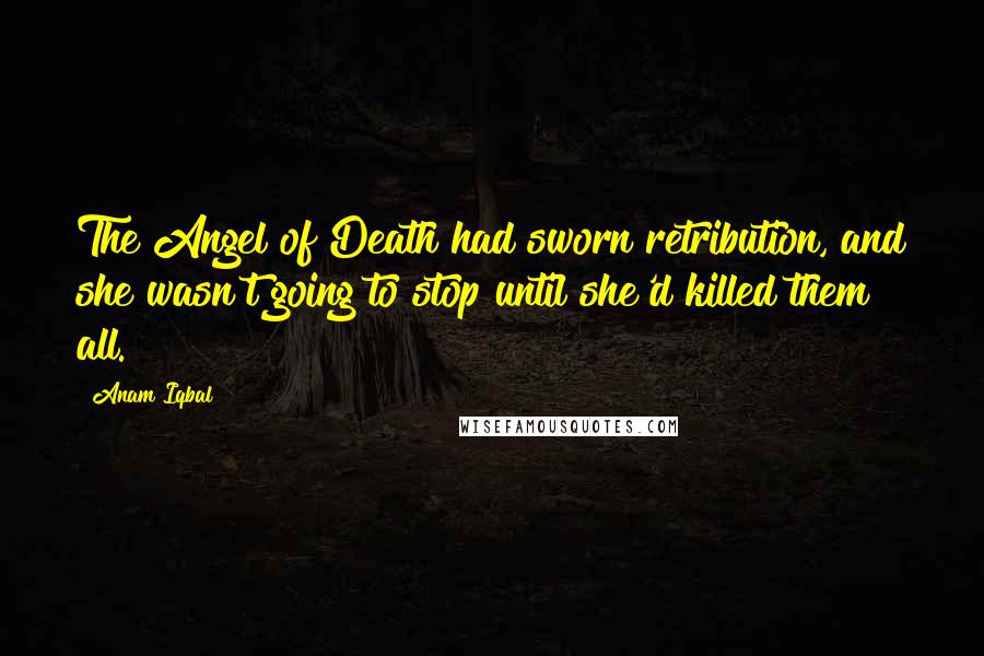 Anam Iqbal Quotes: The Angel of Death had sworn retribution, and she wasn't going to stop until she'd killed them all.