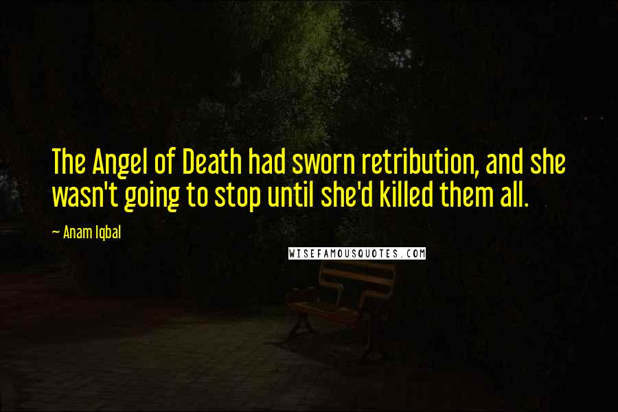 Anam Iqbal Quotes: The Angel of Death had sworn retribution, and she wasn't going to stop until she'd killed them all.