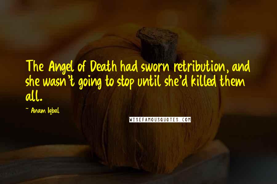 Anam Iqbal Quotes: The Angel of Death had sworn retribution, and she wasn't going to stop until she'd killed them all.