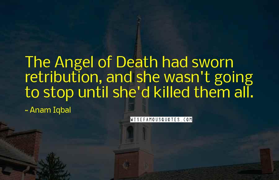 Anam Iqbal Quotes: The Angel of Death had sworn retribution, and she wasn't going to stop until she'd killed them all.