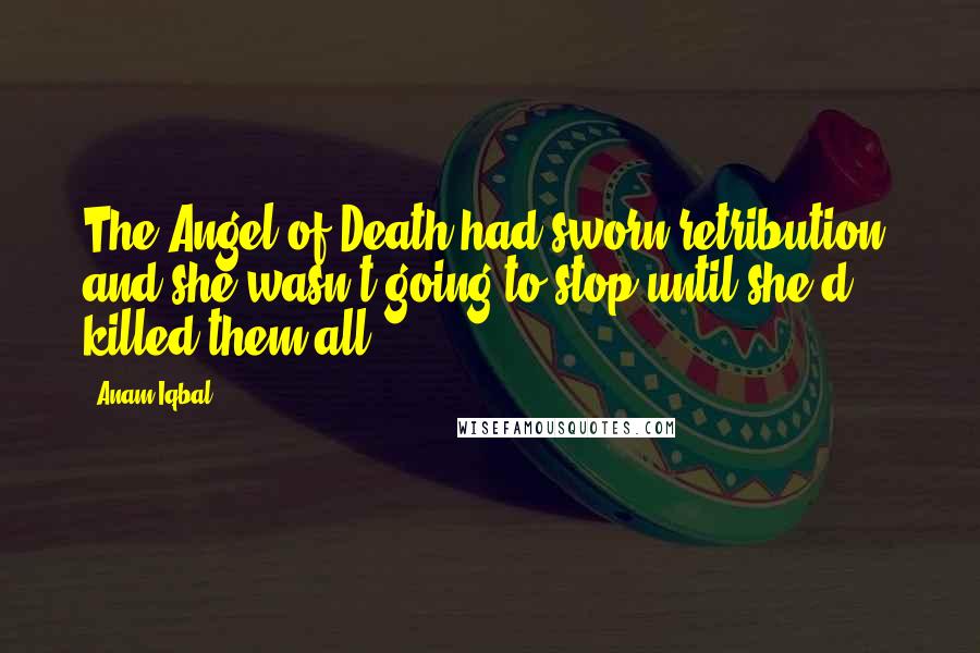 Anam Iqbal Quotes: The Angel of Death had sworn retribution, and she wasn't going to stop until she'd killed them all.