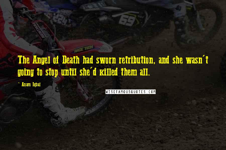 Anam Iqbal Quotes: The Angel of Death had sworn retribution, and she wasn't going to stop until she'd killed them all.