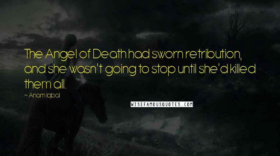 Anam Iqbal Quotes: The Angel of Death had sworn retribution, and she wasn't going to stop until she'd killed them all.