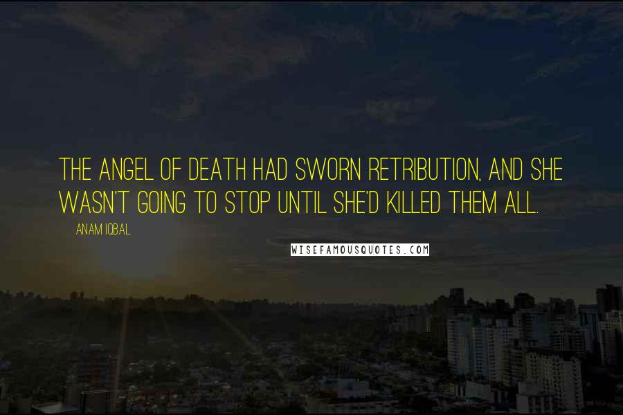 Anam Iqbal Quotes: The Angel of Death had sworn retribution, and she wasn't going to stop until she'd killed them all.