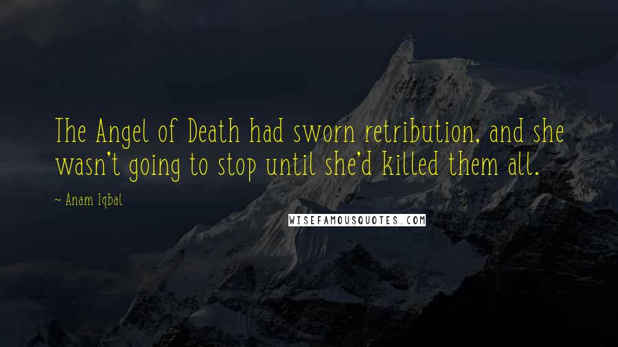 Anam Iqbal Quotes: The Angel of Death had sworn retribution, and she wasn't going to stop until she'd killed them all.