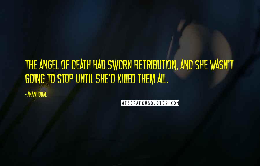 Anam Iqbal Quotes: The Angel of Death had sworn retribution, and she wasn't going to stop until she'd killed them all.