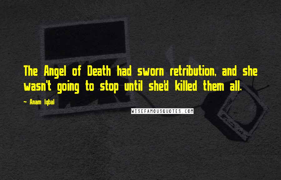 Anam Iqbal Quotes: The Angel of Death had sworn retribution, and she wasn't going to stop until she'd killed them all.