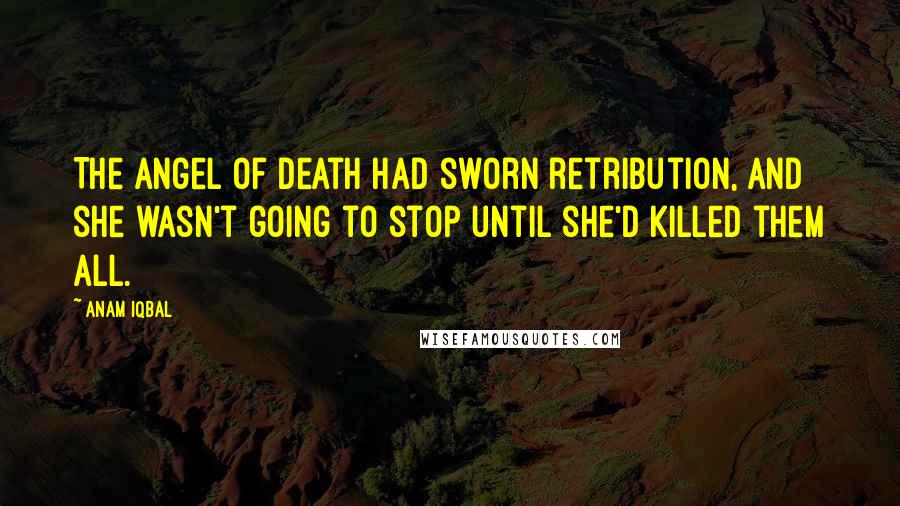 Anam Iqbal Quotes: The Angel of Death had sworn retribution, and she wasn't going to stop until she'd killed them all.