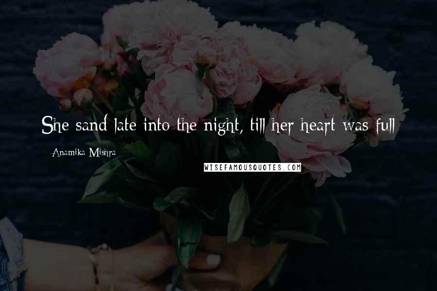 Anamika Mishra Quotes: She sand late into the night, till her heart was full