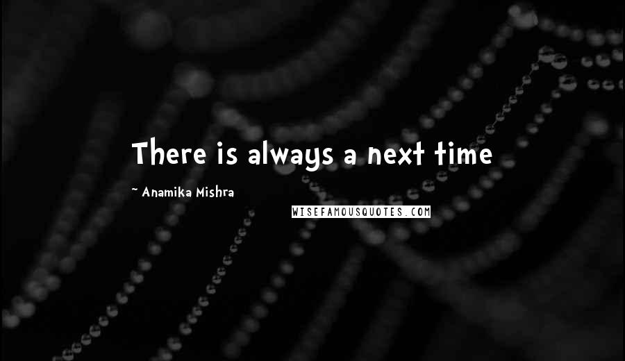 Anamika Mishra Quotes: There is always a next time