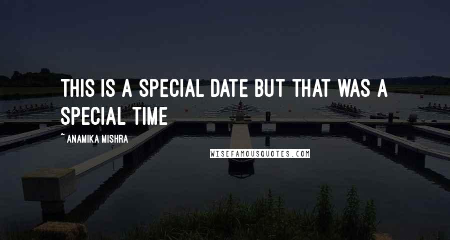 Anamika Mishra Quotes: This is a special date but that was a special time