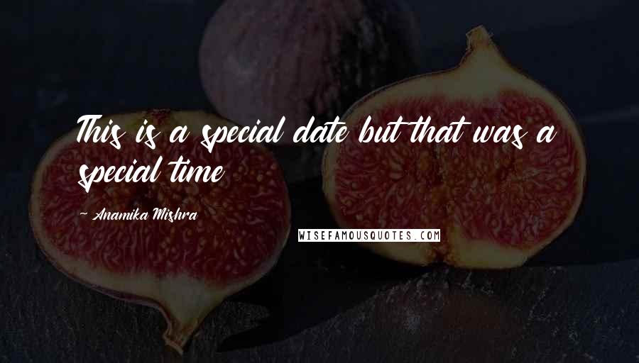 Anamika Mishra Quotes: This is a special date but that was a special time