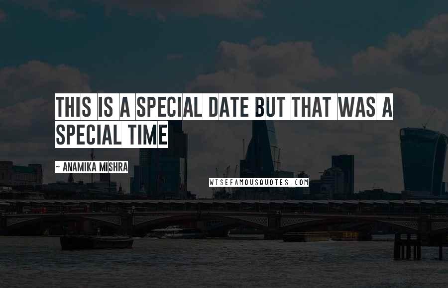 Anamika Mishra Quotes: This is a special date but that was a special time