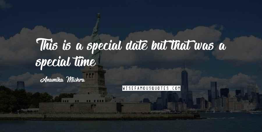 Anamika Mishra Quotes: This is a special date but that was a special time