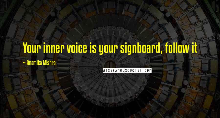 Anamika Mishra Quotes: Your inner voice is your signboard, follow it