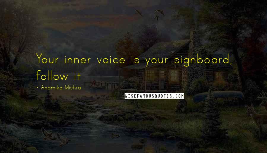 Anamika Mishra Quotes: Your inner voice is your signboard, follow it
