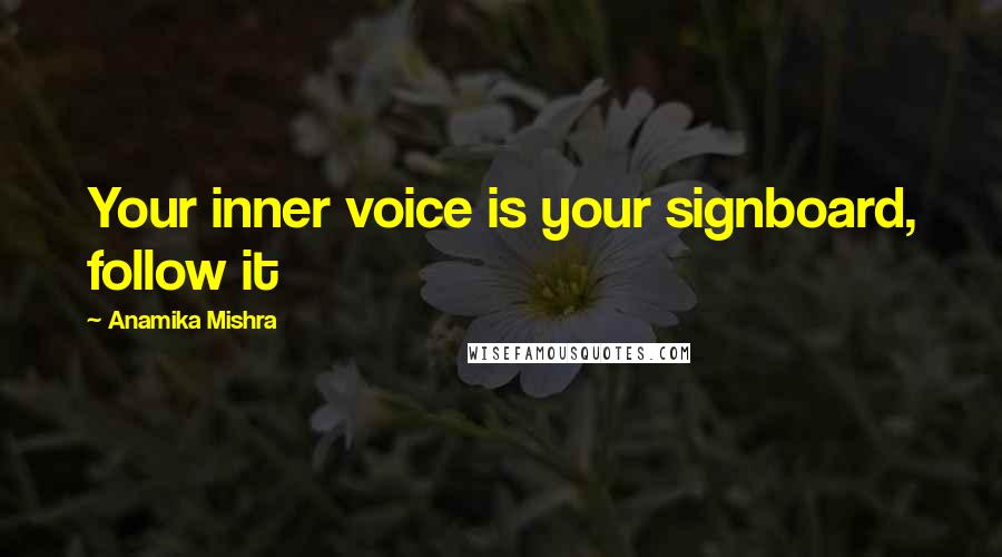 Anamika Mishra Quotes: Your inner voice is your signboard, follow it