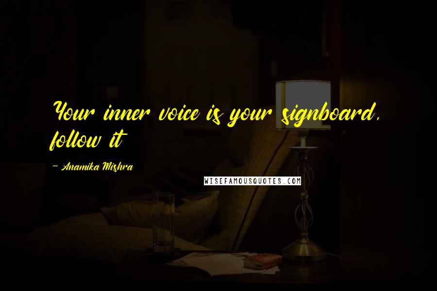 Anamika Mishra Quotes: Your inner voice is your signboard, follow it