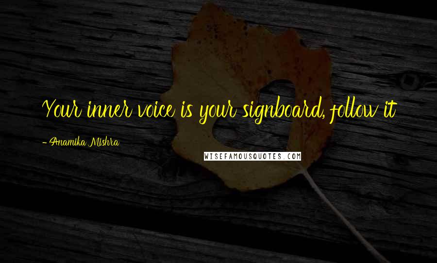 Anamika Mishra Quotes: Your inner voice is your signboard, follow it