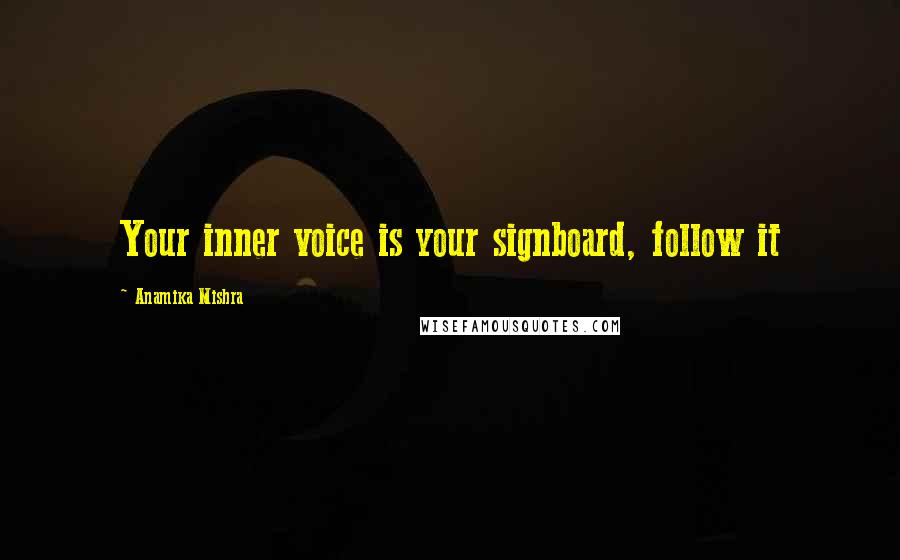 Anamika Mishra Quotes: Your inner voice is your signboard, follow it